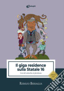 Il giga residence sulla statale 16. Eroi del suburbio al plenilunio libro di Bersaglia Rodolfo