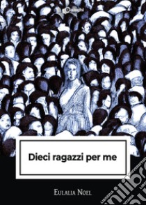 Dieci ragazzi per me libro di Noel Eulalia