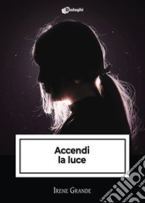 Accendi la luce libro di Grande Irene