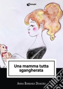 Una mamma tutta sgangherata libro di Demuru Anna Barbara