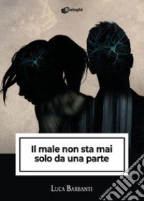 Il male non sta mai solo da una parte libro di Barbanti Luca