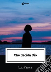 Che decida Dio libro di Cislaghi Luigi