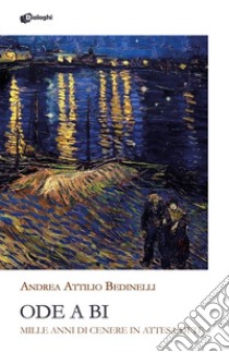 Ode a Bi. Mille anni di cenere in attesa di te libro di Bedinelli Andrea Attilio