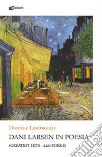 Dani Larsen in poesia. (Greatest hits. 220 poesie) libro di Limongelli Daniele