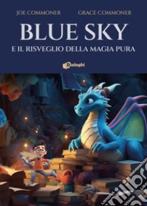 Blue Sky e il risveglio della magia pura libro di Commoner Joe; Commoner Grace