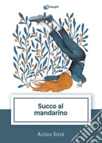 Succo al mandarino libro di Soler Alessia