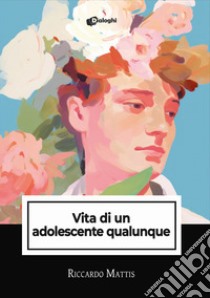 Vita di un adolescente qualunque libro di Mattis Riccardo