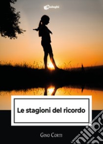 Le stagioni del ricordo libro di Corti Gino