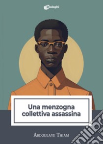 Una menzogna collettiva assassina libro di Thiam Abdoulaye