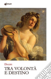 Tra volontà e destino libro di Dalise