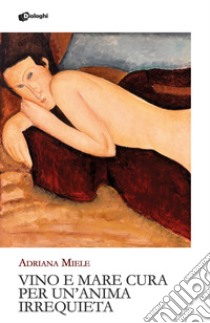 Vino e mare cura per un'anima irrequieta libro di Miele Adriana