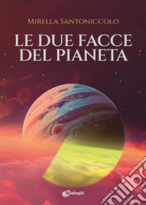 Le due facce del pianeta libro di Santoniccolo Mirella