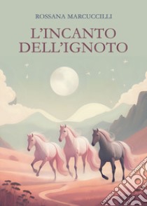 L'incanto dell'ignoto libro di Marcuccilli Rossana