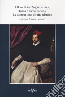 I Bonelli tra Puglia storica, Roma e l'area padana. La costruzione di un'identità libro di Leonardi A. (cur.)