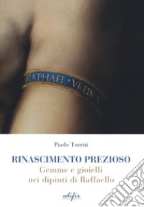 Rinascimento prezioso. Gemme e gioielli nei dipinti di Raffello. Ediz. illustrata libro di Torriti Paolo