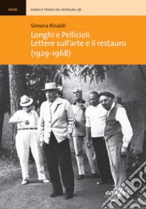 Longhi e Pellicioli. Lettere sull'arte e il restauro (1929-1968) libro di Rinaldi Simona