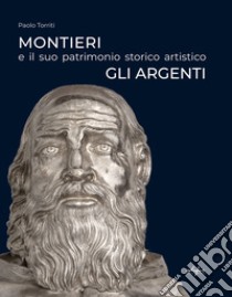 Montieri e il suo patrimonio storico artistico. Gli argenti. Ediz. illustrata libro di Torriti Paolo