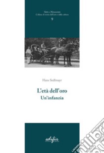 L'età dell'oro. Un'infanzia libro di Sedlmayer Hans; De Lorenzi G. (cur.); Martellucci G. (cur.)