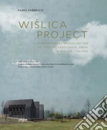 Wi?lica project. Contemporary musealisation of three archaeological areas in Wi?lica. Poland libro di Fabbrizzi Fabio