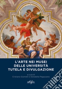 L'arte nei musei delle università. Tutela e divulgazione libro di Giometti C. (cur.); Pegazzano D. (cur.)