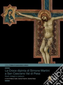 La croce dipinta di Simone Martini a San Casciano Val di Pesa. Studi, indagini e restauro libro di Ciatti M. (cur.); Frosinini C. (cur.); Rossi S. (cur.)