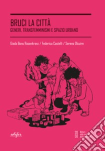 Bruci la città. Generi, transfemminismi e spazio urbano libro di Bonu Rosenkranz Giada; Castelli Federica; Olcuire Serena