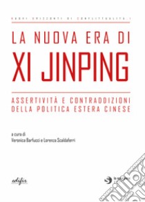 La nuova era di Xi Jinping. Assertività e contraddizioni della politica estera cinese libro di Barfucci V. (cur.); Scaldaferri L. (cur.)