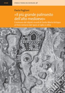 «Il più grande palinsesto dell'Alto Medioevo». Il restauro dei dipinti murali di Santa Maria Antiqua al Foro romano dal 1900 al 1960 e oltre. Ediz. illustrata libro di Pogliani Paola