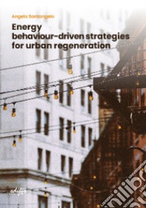 Energy behaviour-driven strategies for urban regeneration libro di Santangelo Angela