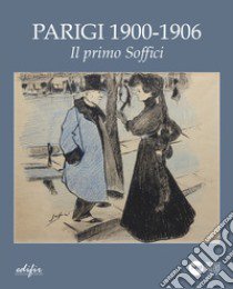 Parigi 1900- 1906. Il primo Soffici. Ediz. illustrata libro di Ballerini Giulia; Moretti Marco; Cavallo L. (cur.)