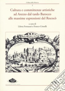 Cultura e committenze artistiche ad Arezzo dal tardo Barocco alle massime espressioni del Rococò. Atti del convegno Arezzo, 22 settembre 2022 libro di Fornasari L. (cur.); Cristelli F. (cur.)