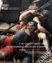 Con queste opere andò «acquistandosi ricchezze e nome». Tributo a Raffaellino del Colle. Catalogo della mostra (Sansepolcro, 15 settembre-15 dicembre 2023). Ediz. illustrata libro