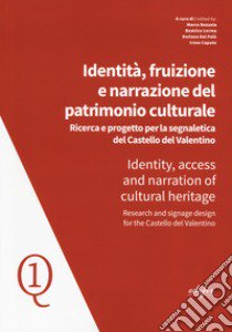 Identità, fruizione e narrazione del patrimonio culturale. Ricerca e progetto per la segnaletica del Castello del Valentino- Identity, access and narration of cultural heritage. Research and signane design for the Castello del Valentino libro di Bozzola M. (cur.); Lerma B. (cur.); Dal Palù D. (cur.)