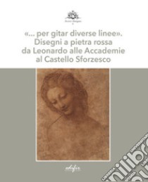 «... per gitar diverse linee». Disegni a pietra rossa da Leonardo alle Accademie al Castello Sforzesco. Ediz. illustrata libro di Fiorentino L. (cur.); Kwakkelstein M. W. (cur.)