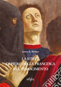 La stirpe di Piero della Francesca nel Rinascimento libro di Banker James R.