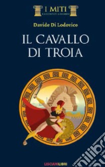 Il cavallo di Troia libro di Di Lodovico Davide