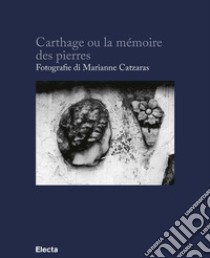 Carthage ou la mémoire des pierres. Ediz. francese e italiana libro di Catzaras Marianne