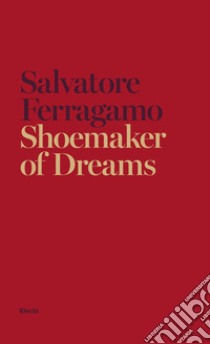 Shoemaker of dreams libro di Ferragamo Salvatore
