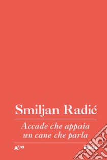 Accade che appaia un cane che parla libro di Radic Smiljan