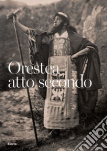 Orestea. Atto secondo. La ripresa delle rappresentazioni classiche al Teatro Greco dopo la Grande Guerra. Catalogo della mostra (Siracusa, 1 luglio-30 settembre 2021). Ediz. illustrata libro