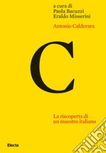 Antonio Calderara. La riscoperta di un maestro italiano. Ediz. illustrata libro di Bacuzzi P. (cur.); Misserini E. (cur.)