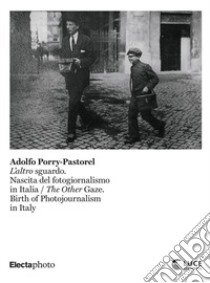 Adolfo Porry-Pastorel. L'altro sguardo. Nascita del fotogiornalismo in Italia-The Other Gaze. Birth of photojournalism in Italy. Catalogo della mostra (Roma, 1 luglio-24 ottobre 2021). Ediz. illustrata libro di Menduni E. (cur.)