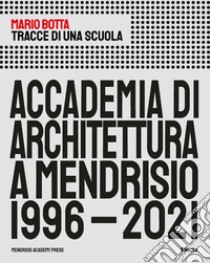 Tracce di una scuola. Accademia di architettura a Mendrisio 1996-2021 libro di Botta Mario