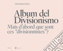 Album del Divisionismo. Mais d'abord que sont ces «divisionnistes»? Catalogo della mostra (Milano, 19 novembre 2021-6 marzo 2022) libro di Ginex Giovanna