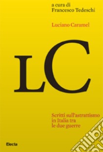 Scritti sull'astrattismo in Italia tra le due guerre libro di Caramel Luciano