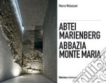 Abbazia Monte Maria. Monte Maria, la storia Werner Tscholl, la rivitalizzazione dell'abbazia-Abtei Marienberg. Marienberg, die Geschichte Werner Tscholl, die Revitalisierung der Abtei. Ediz. illustrata libro di Mulazzani Marco