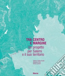 Tra centro e margine. Un progetto per Salemi e il suo territorio libro di Dini Roberto; Lanteri Silvia; Della Scala Valerio