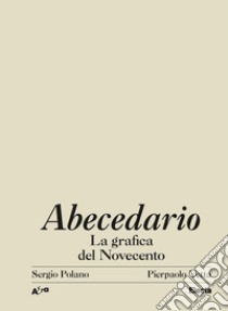 Abecedario. La grafica del Novecento. Ediz. illustrata libro di Polano Sergio; Vetta Pierpaolo