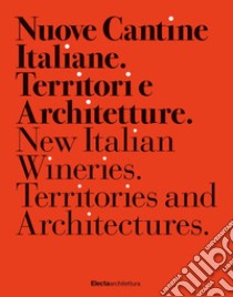 Nuove cantine italiane. Territori e Architetture-New italian wineries. Territories and architectures. Ediz. illustrata libro di Chiorino Francesca; Bosi Roberto