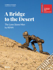 A bridge to the desert. The lone stone men by Renn. Ediz. italiana e inglese libro di Ferrario M. F. (cur.)